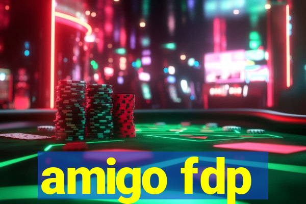 amigo fdp